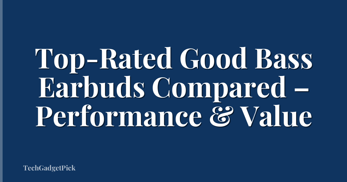 Top-Rated Good Bass Earbuds Compared – Performance & Value