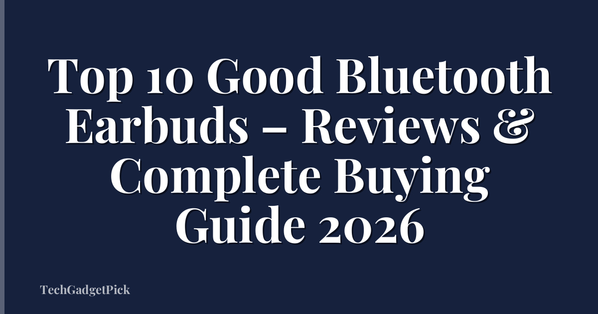 Top 10 Good Bluetooth Earbuds – Reviews & Complete Buying Guide 2026