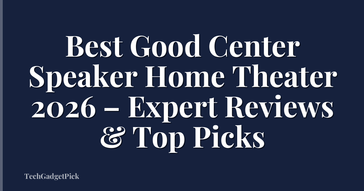 Best Good Center Speaker Home Theater 2026 – Expert Reviews & Top Picks