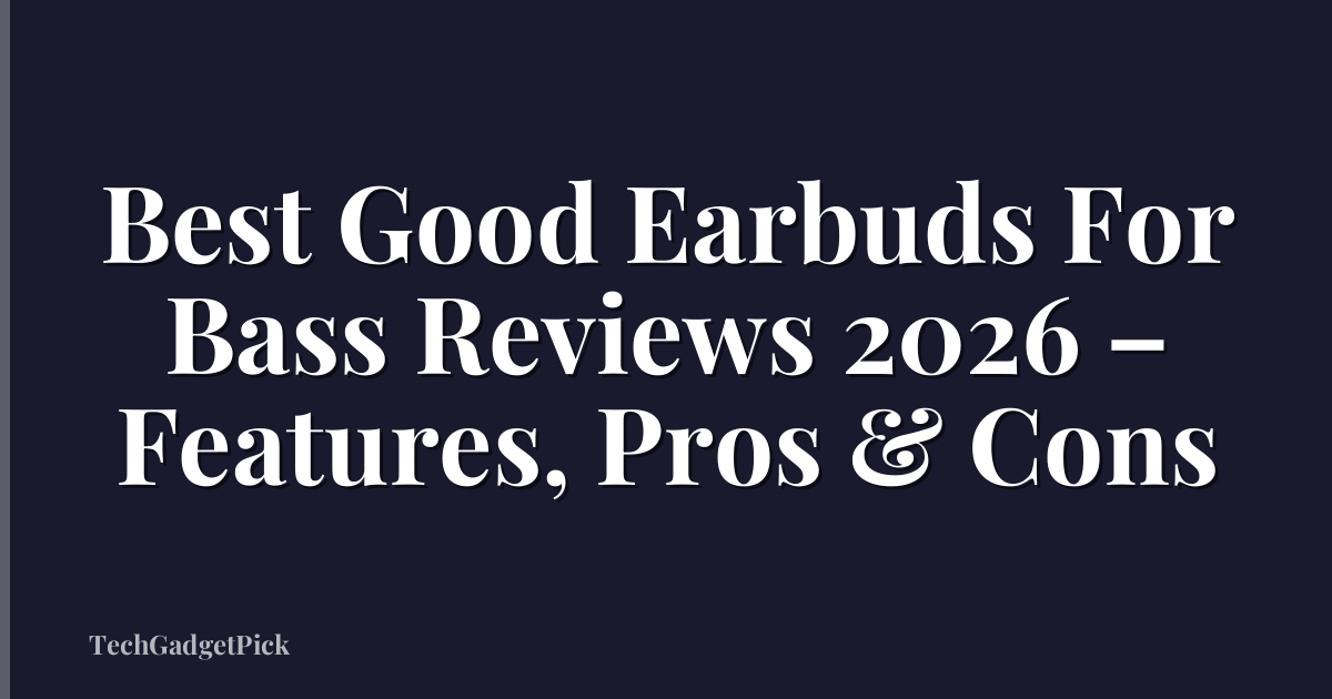 Best Good Earbuds For Bass Reviews 2026 – Features, Pros & Cons