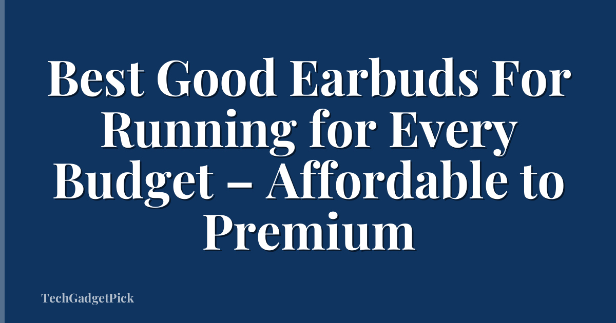 Best Good Earbuds For Running for Every Budget – Affordable to Premium