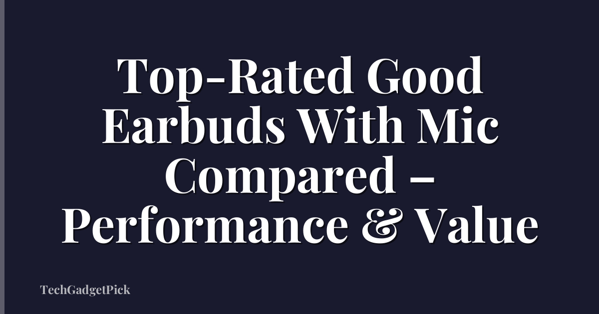 Top-Rated Good Earbuds With Mic Compared – Performance & Value