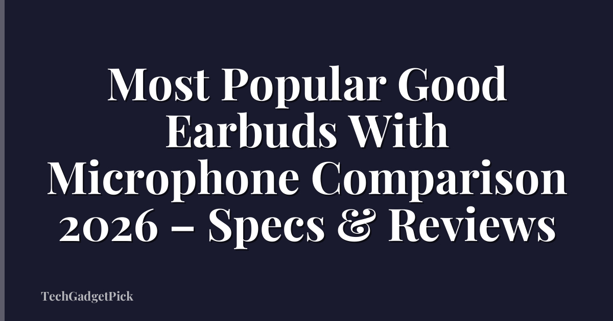 Most Popular Good Earbuds With Microphone Comparison 2026 – Specs & Reviews