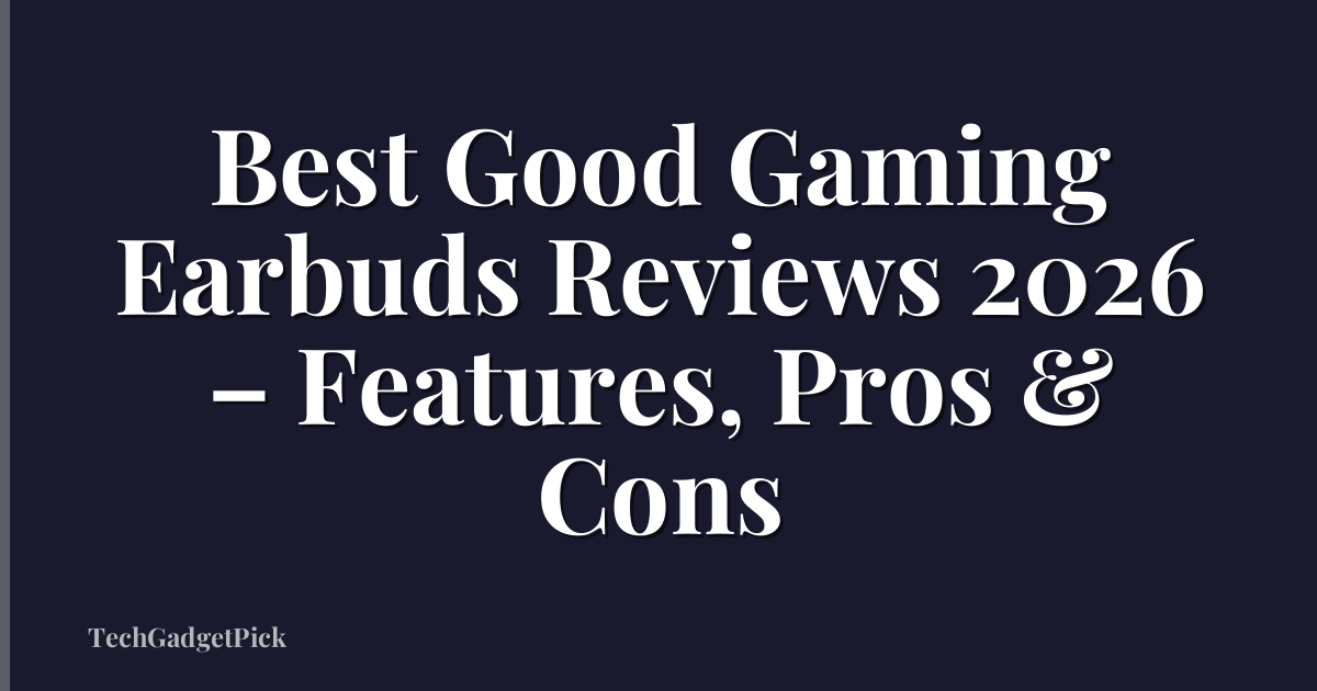 Best Good Gaming Earbuds Reviews 2026 – Features, Pros & Cons