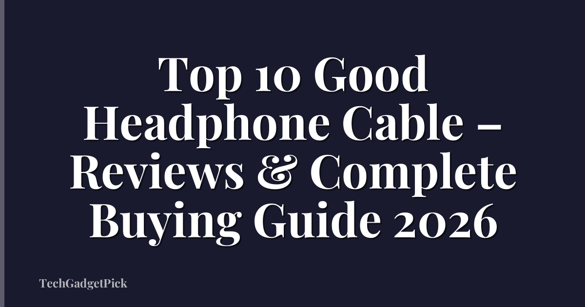 Top 10 Good Headphone Cable – Reviews & Complete Buying Guide 2026