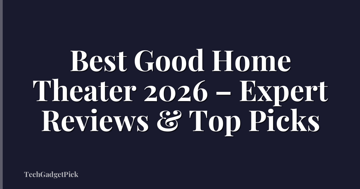 Best Good Home Theater 2026 – Expert Reviews & Top Picks