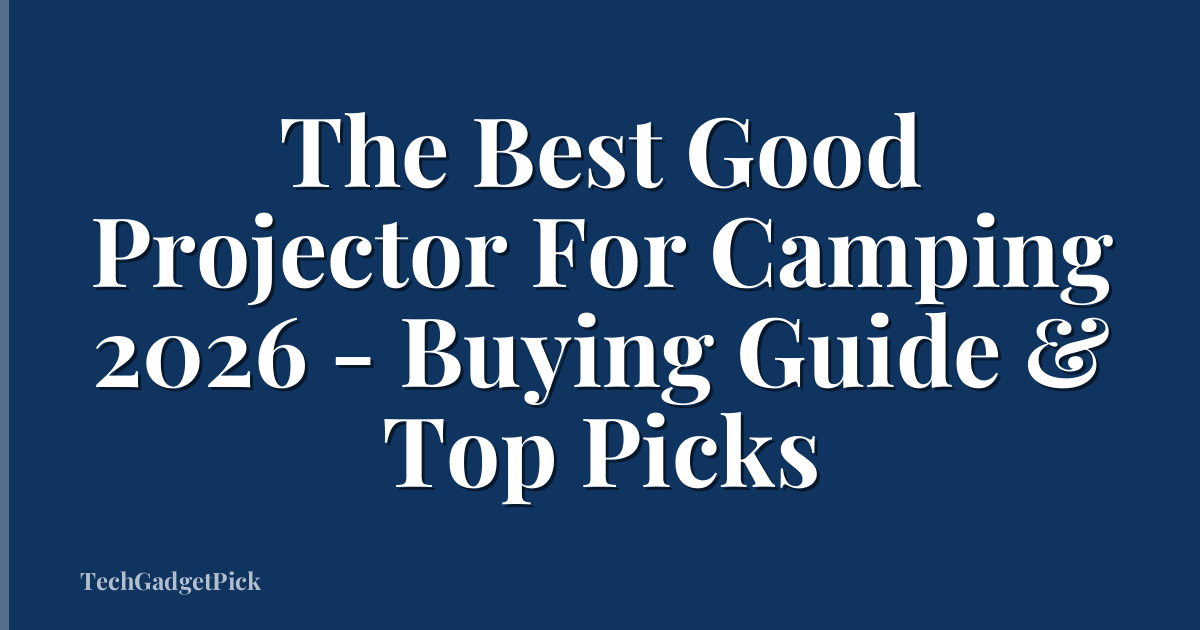 The Best Good Projector For Camping 2026 - Buying Guide & Top Picks