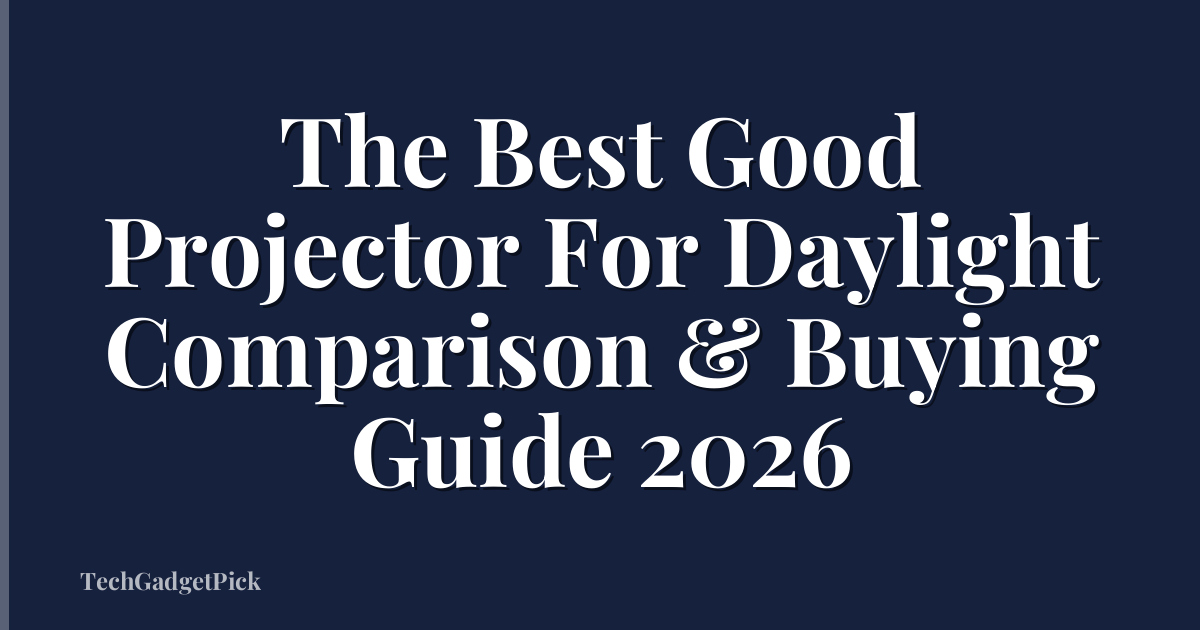 The Best Good Projector For Daylight Comparison & Buying Guide 2026