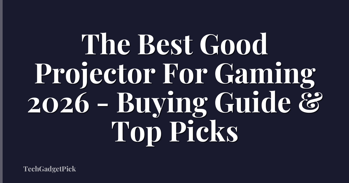 The Best Good Projector For Gaming 2026 - Buying Guide & Top Picks