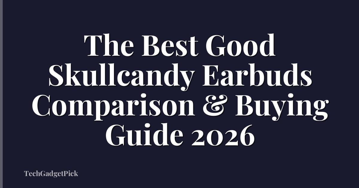 The Best Good Skullcandy Earbuds Comparison & Buying Guide 2026