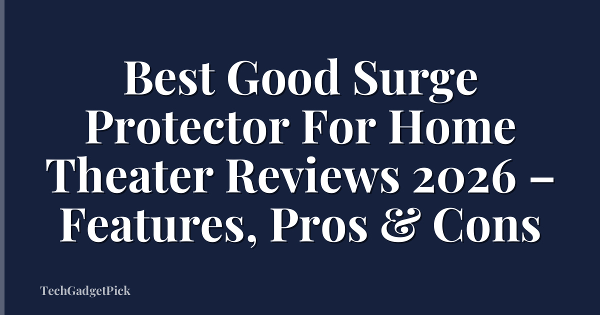 Best Good Surge Protector For Home Theater Reviews 2026 – Features, Pros & Cons