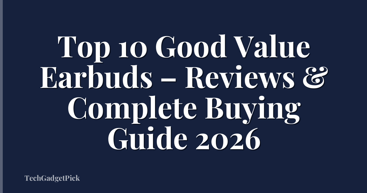 Top 10 Good Value Earbuds – Reviews & Complete Buying Guide 2026