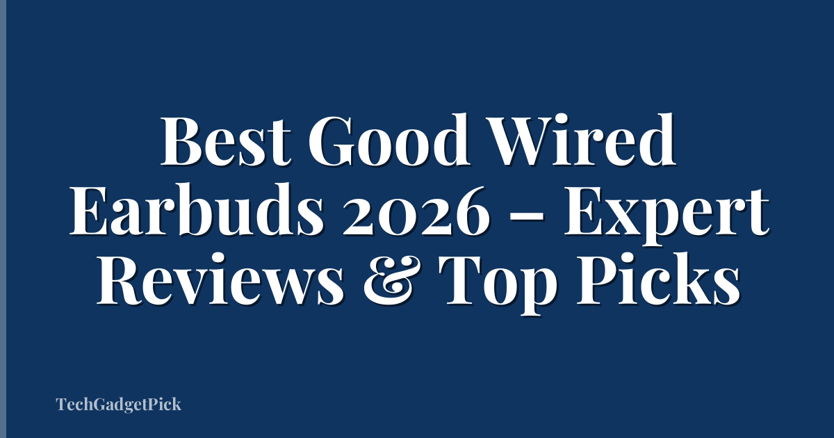 Best Good Wired Earbuds 2026 – Expert Reviews & Top Picks