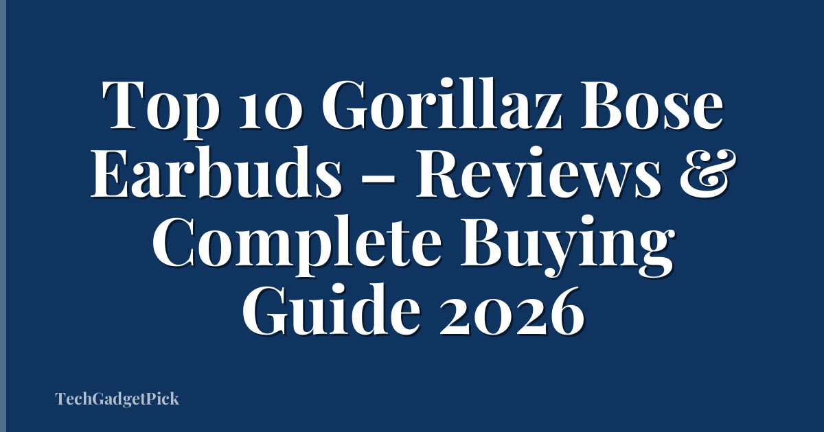 Top 10 Gorillaz Bose Earbuds – Reviews & Complete Buying Guide 2026