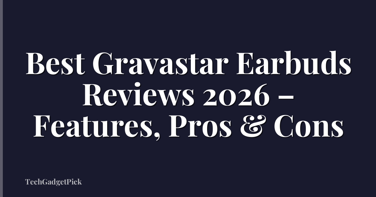 Best Gravastar Earbuds Reviews 2026 – Features, Pros & Cons