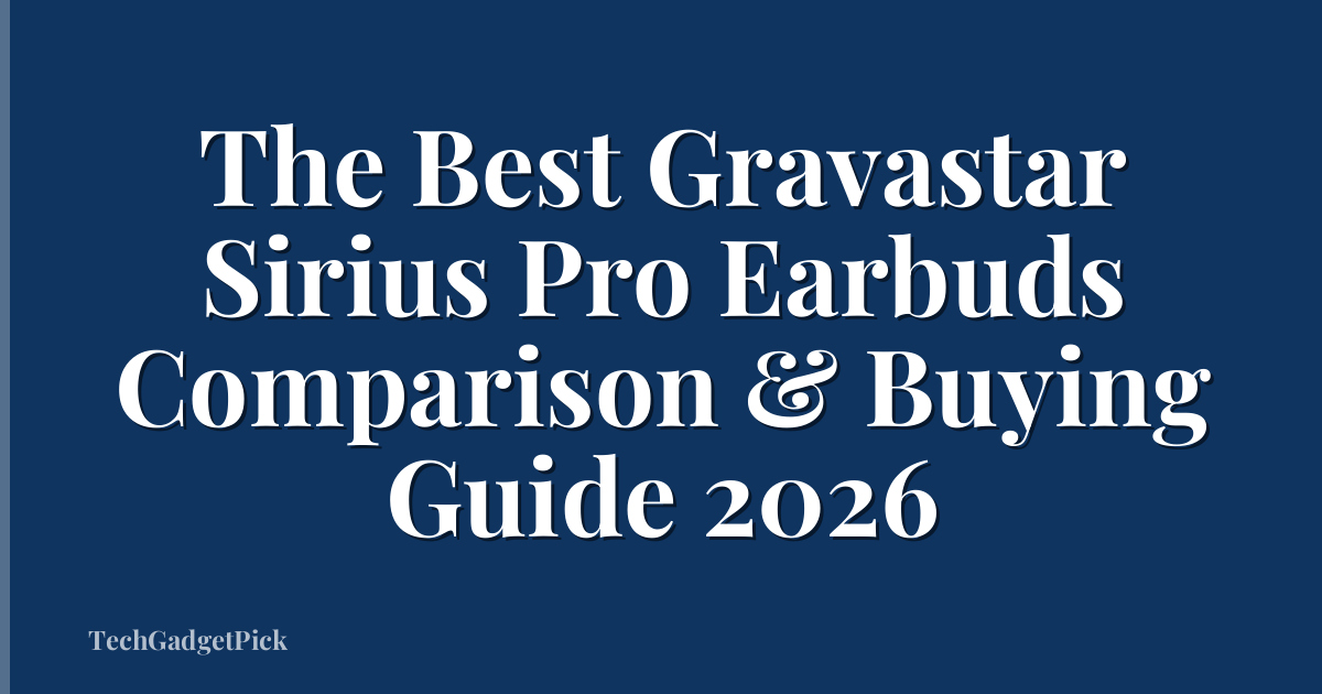 The Best Gravastar Sirius Pro Earbuds Comparison & Buying Guide 2026