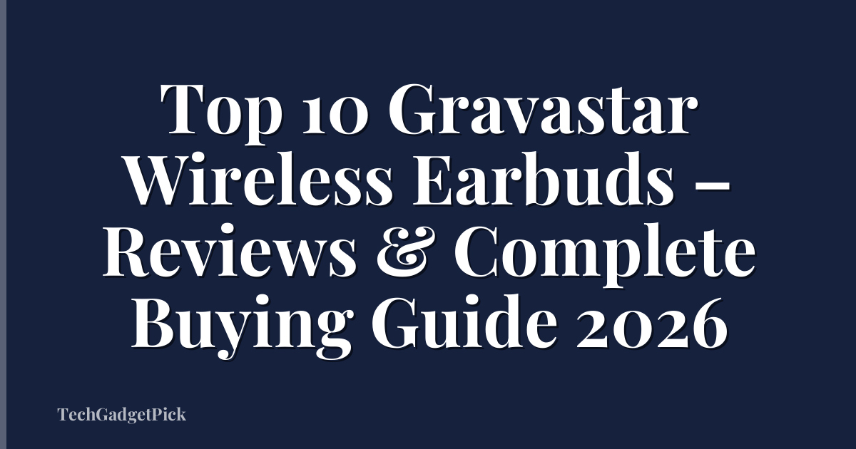 Top 10 Gravastar Wireless Earbuds – Reviews & Complete Buying Guide 2026