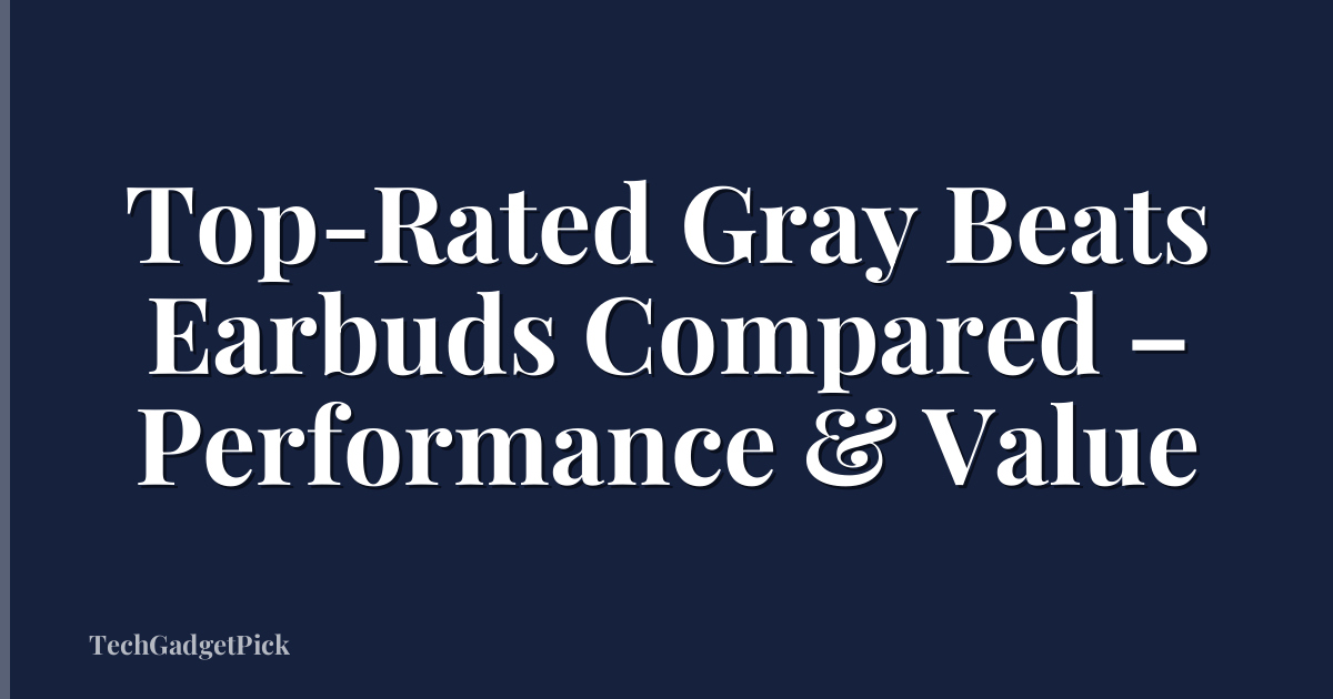 Top-Rated Gray Beats Earbuds Compared – Performance & Value
