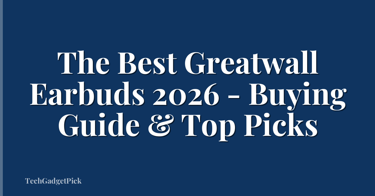 The Best Greatwall Earbuds 2026 - Buying Guide & Top Picks