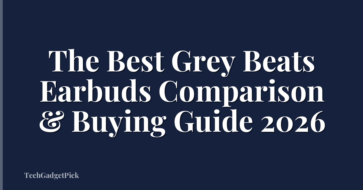 The Best Grey Beats Earbuds Comparison & Buying Guide 2026