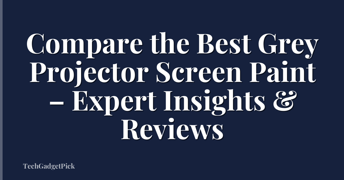 Compare the Best Grey Projector Screen Paint – Expert Insights & Reviews
