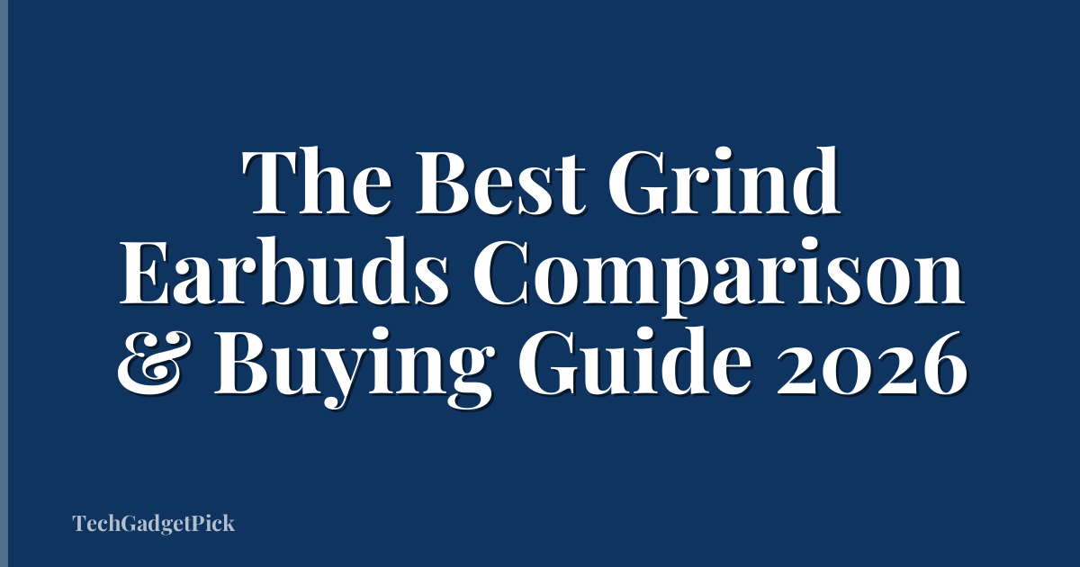 The Best Grind Earbuds Comparison & Buying Guide 2026