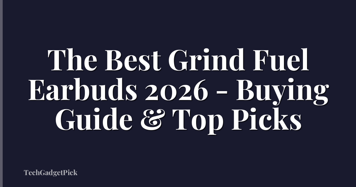 The Best Grind Fuel Earbuds 2026 - Buying Guide & Top Picks