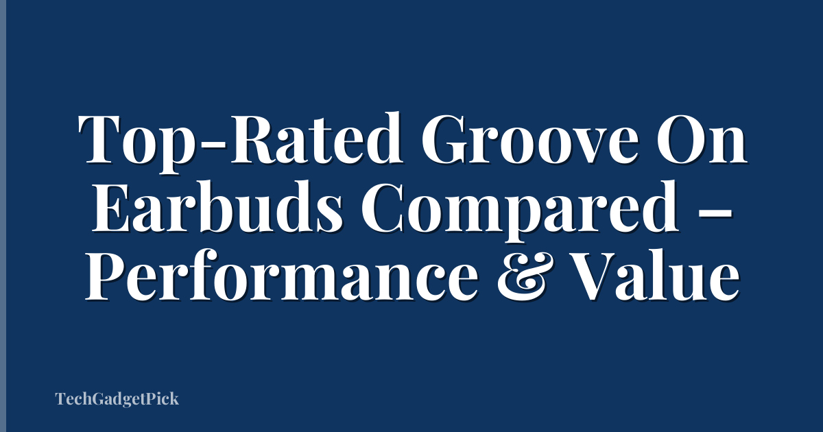 Top-Rated Groove On Earbuds Compared – Performance & Value