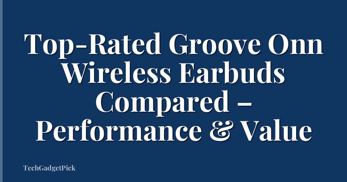 Top-Rated Groove Onn Wireless Earbuds Compared – Performance & Value