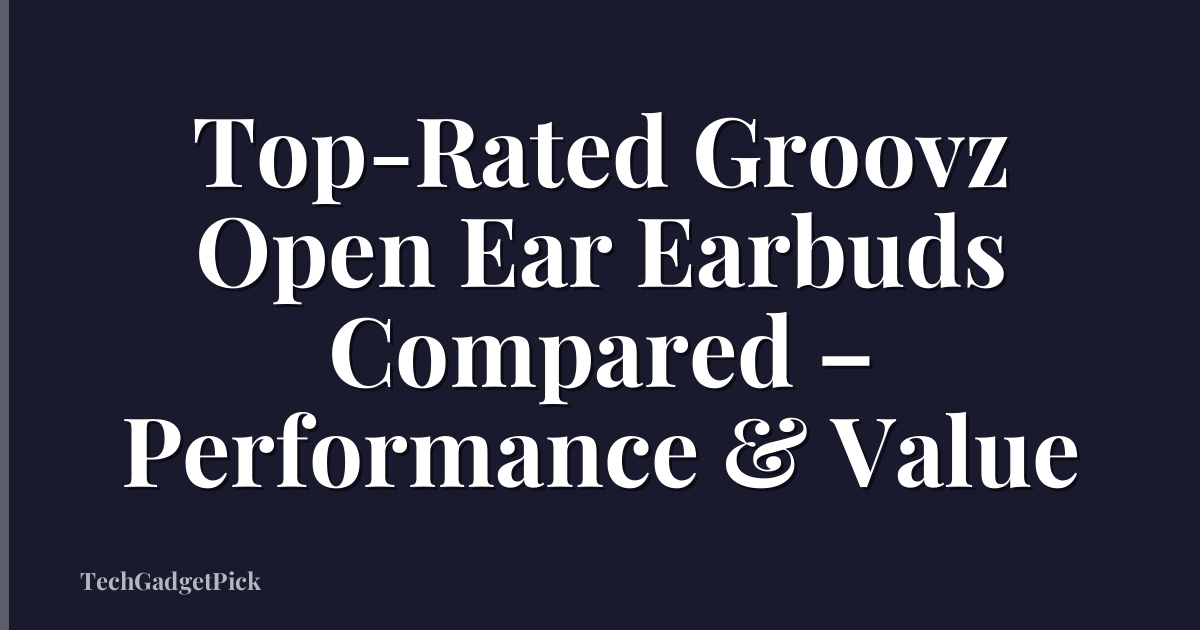 Top-Rated Groovz Open Ear Earbuds Compared – Performance & Value