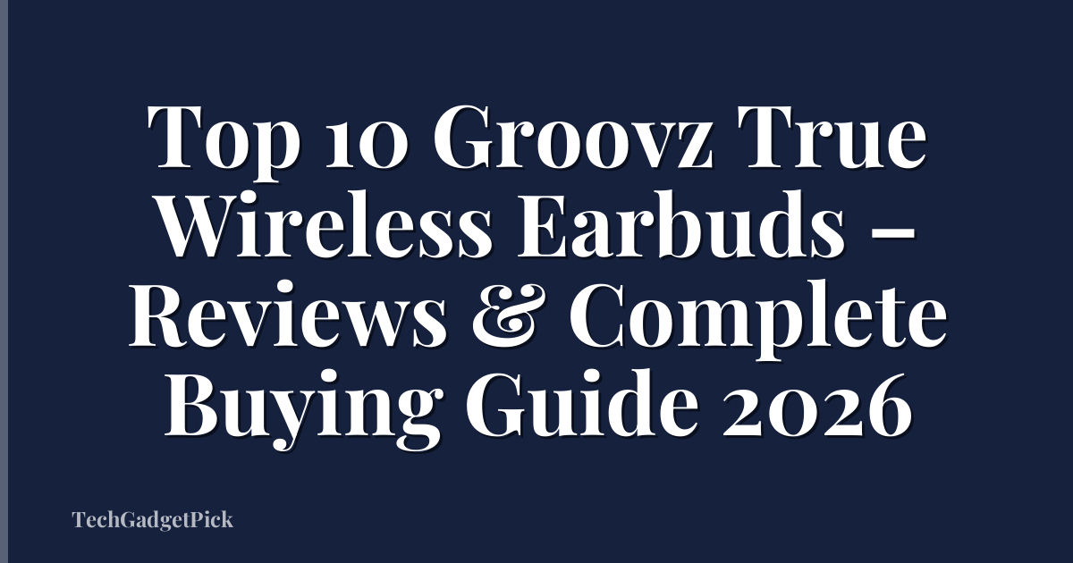 Top 10 Groovz True Wireless Earbuds – Reviews & Complete Buying Guide 2026