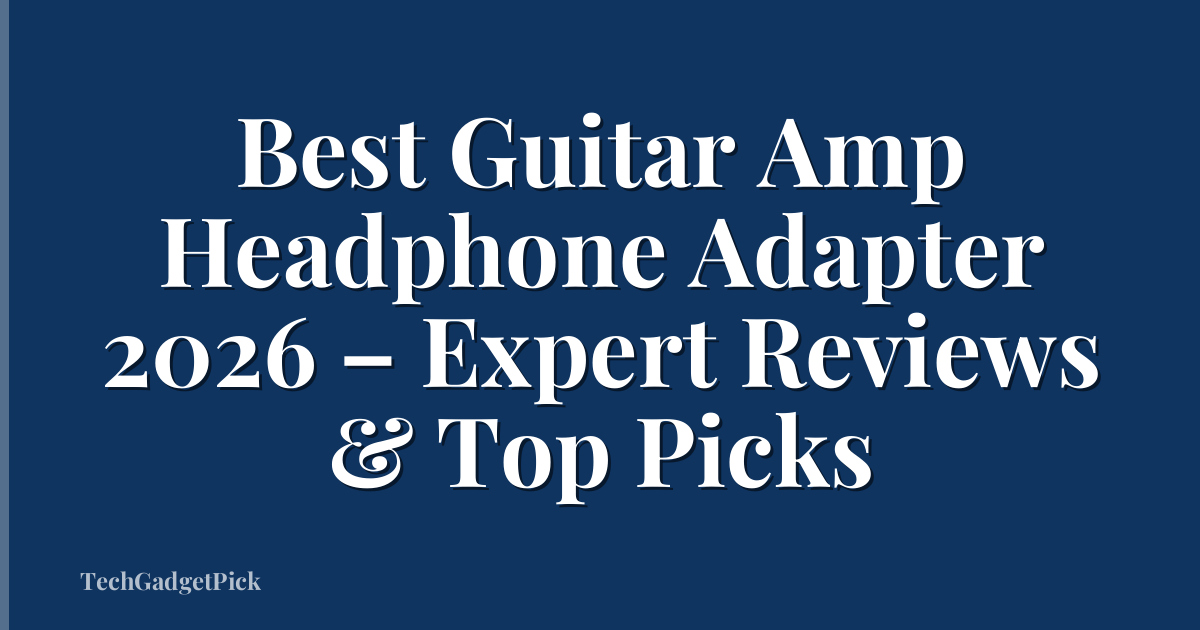 Best Guitar Amp Headphone Adapter 2026 – Expert Reviews & Top Picks