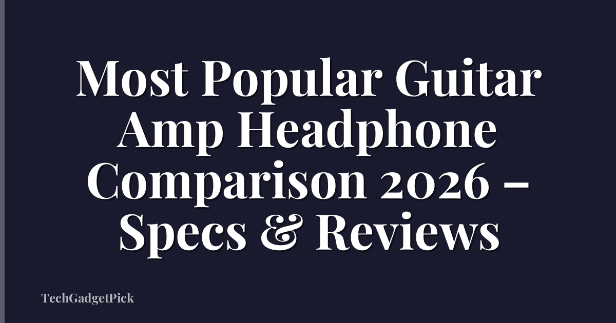 Most Popular Guitar Amp Headphone Comparison 2026 – Specs & Reviews