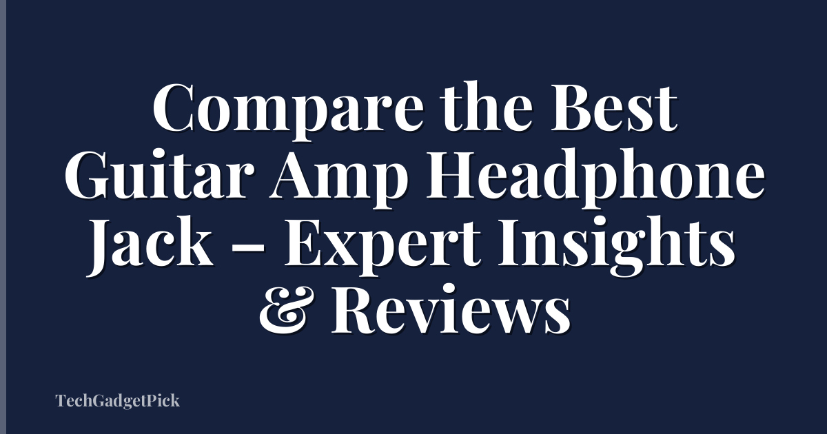 Compare the Best Guitar Amp Headphone Jack – Expert Insights & Reviews