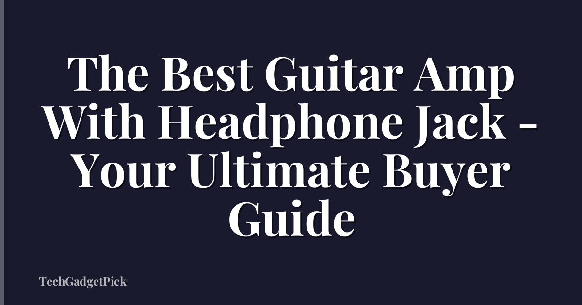 The Best Guitar Amp With Headphone Jack - Your Ultimate Buyer Guide