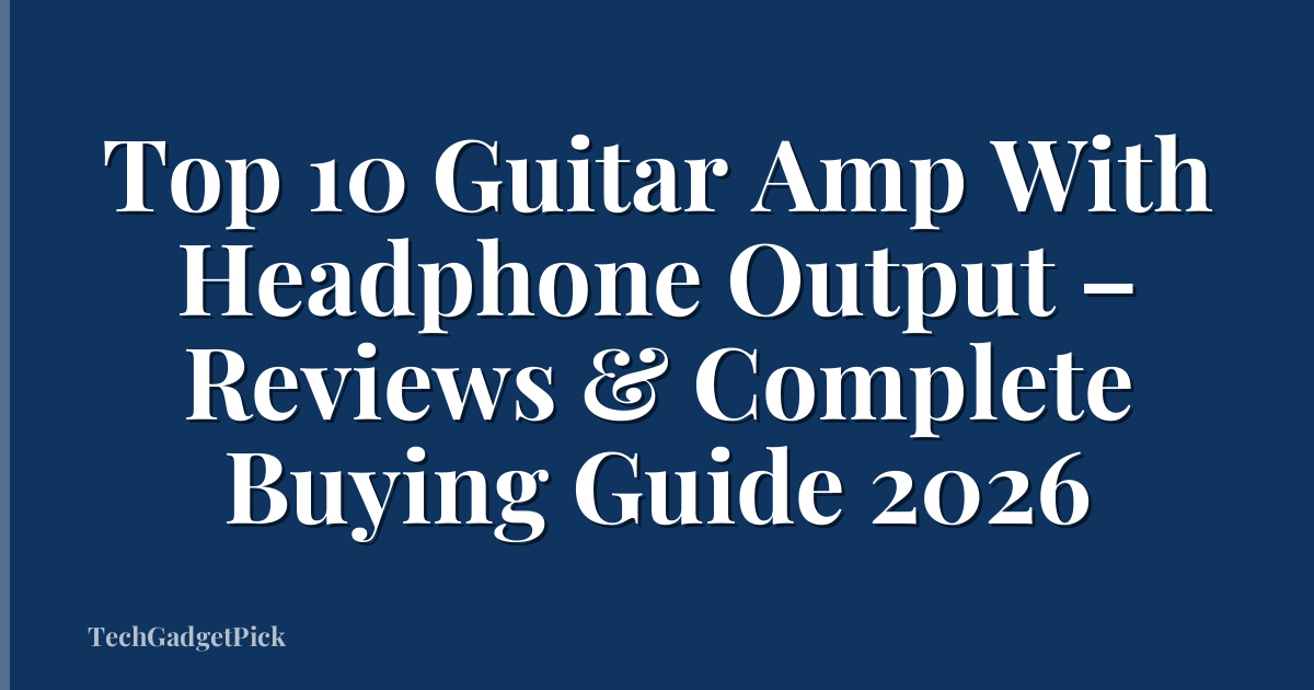 Top 10 Guitar Amp With Headphone Output – Reviews & Complete Buying Guide 2026