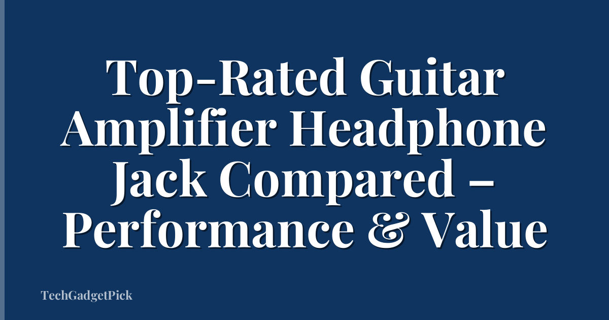 Top-Rated Guitar Amplifier Headphone Jack Compared – Performance & Value