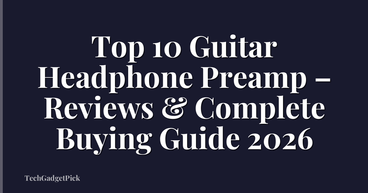 Top 10 Guitar Headphone Preamp – Reviews & Complete Buying Guide 2026