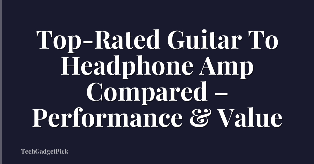 Top-Rated Guitar To Headphone Amp Compared – Performance & Value