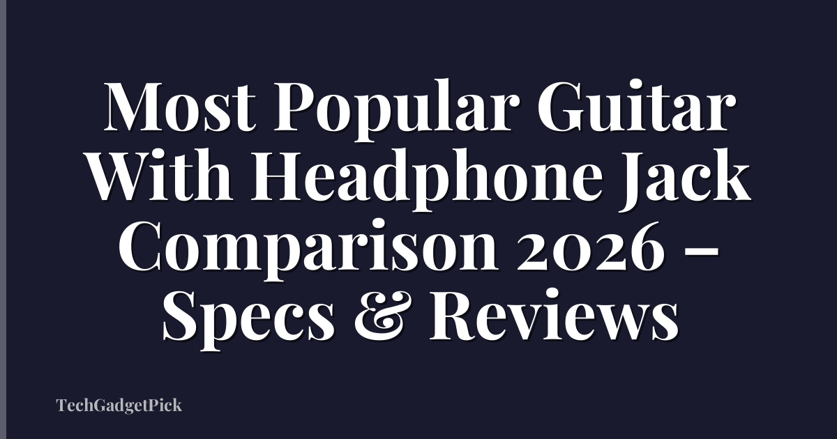 Most Popular Guitar With Headphone Jack Comparison 2026 – Specs & Reviews