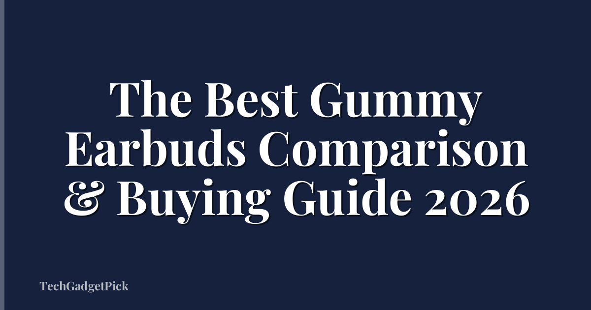 The Best Gummy Earbuds Comparison & Buying Guide 2026