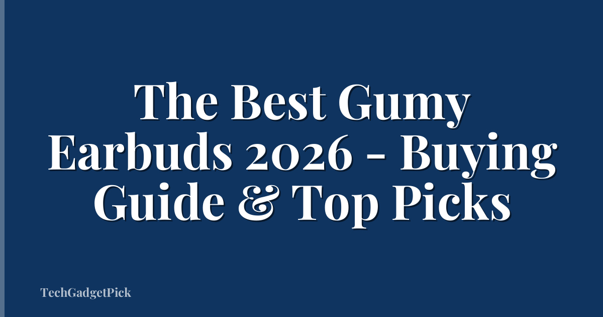 The Best Gumy Earbuds 2026 - Buying Guide & Top Picks