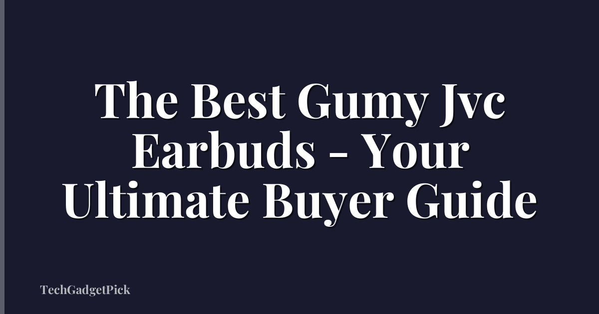 The Best Gumy Jvc Earbuds - Your Ultimate Buyer Guide
