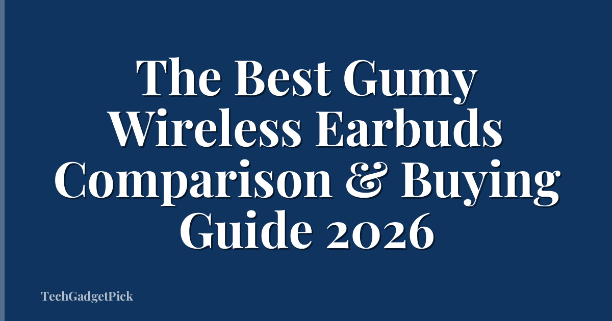 The Best Gumy Wireless Earbuds Comparison & Buying Guide 2026