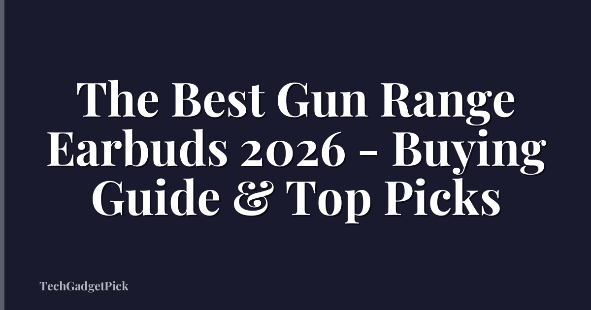 The Best Gun Range Earbuds 2026 - Buying Guide & Top Picks