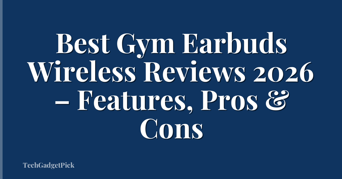 Best Gym Earbuds Wireless Reviews 2026 – Features, Pros & Cons
