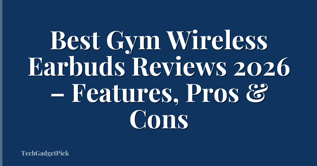 Best Gym Wireless Earbuds Reviews 2026 – Features, Pros & Cons