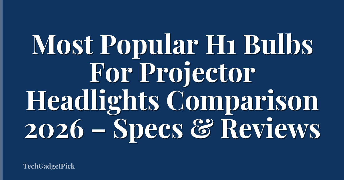 Most Popular H1 Bulbs For Projector Headlights Comparison 2026 – Specs & Reviews