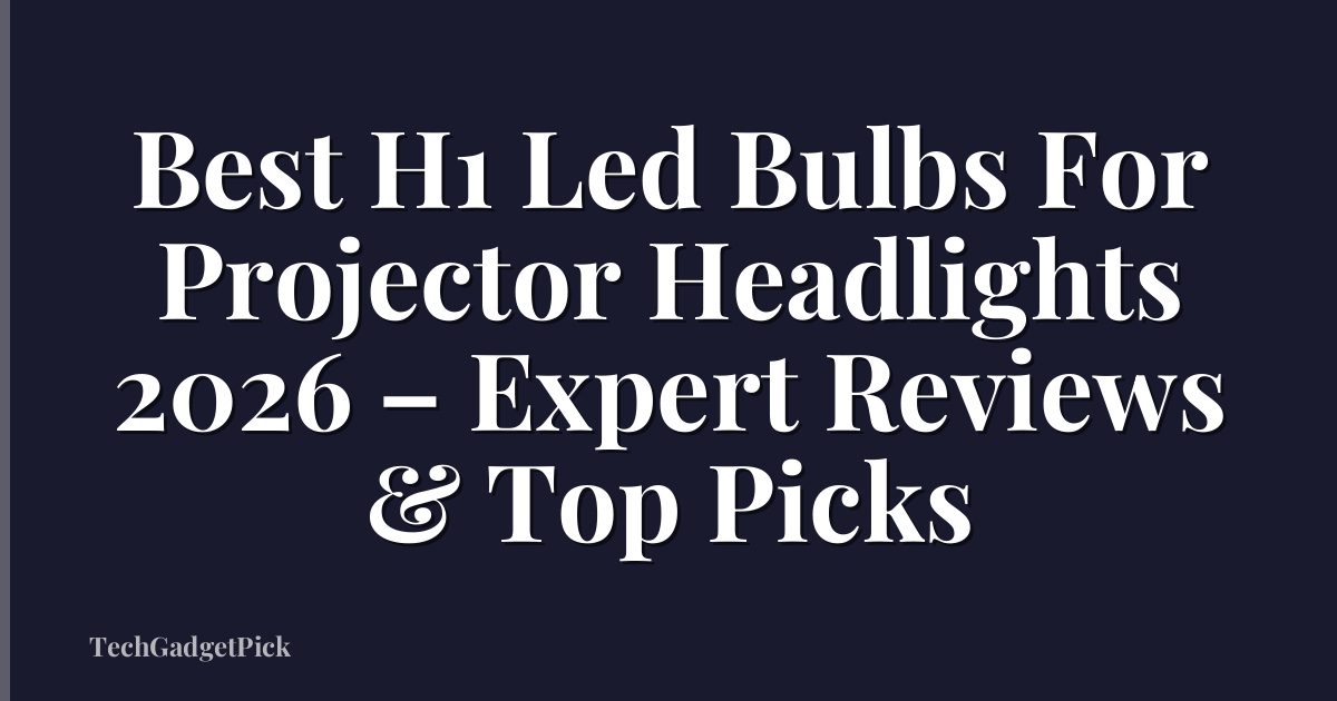 Best H1 Led Bulbs For Projector Headlights 2026 – Expert Reviews & Top Picks