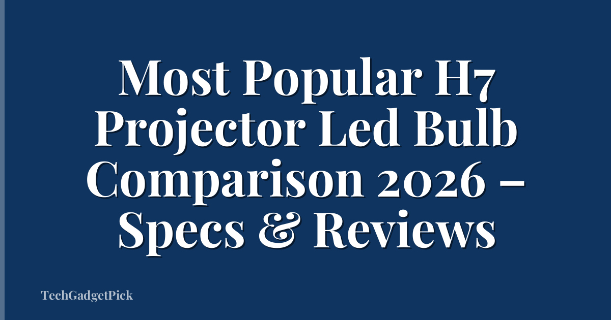 Most Popular H7 Projector Led Bulb Comparison 2026 – Specs & Reviews